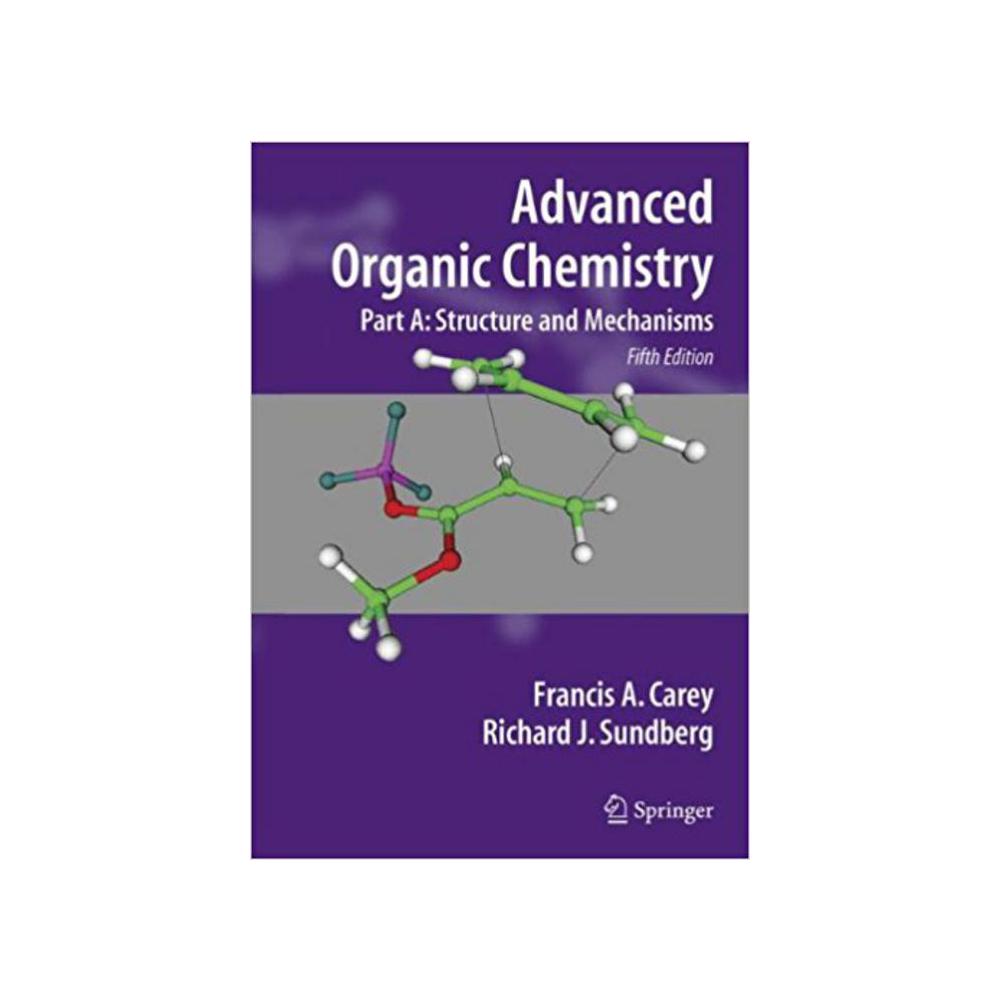 Carey, Francis A, Advanced Organic Chemistry: Part A: Structure and Mechanisms, 9780387683461, Springer, 5th 07, Science, Books